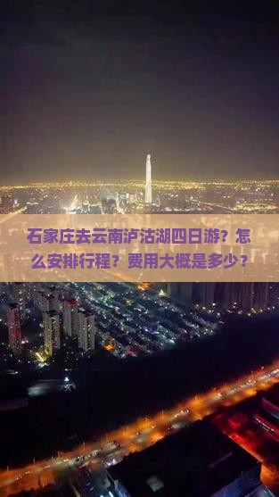 石家庄去云南泸沽湖四日游？怎么安排行程？费用大概是多少？需要准备什么？