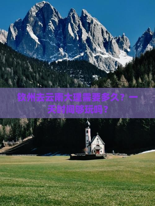 钦州去云南大理需要多久？一天时间够玩吗？