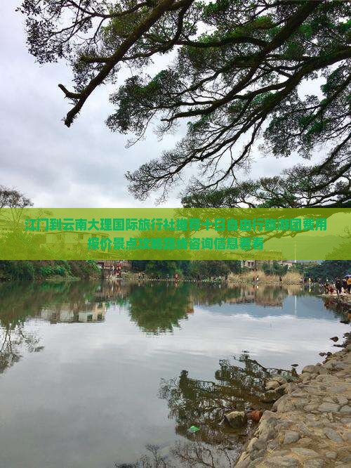 江门到云南大理国际旅行社推荐十日自由行旅游团费用报价景点攻略路线咨询信息看看