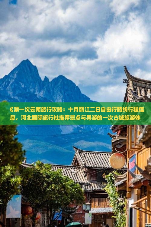 《第一次云南旅行攻略：十月丽江二日自由行路线行程信息，河北国际旅行社推荐景点与导游的一次古城旅游体验》