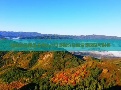 蚌埠到云南玉龙雪山六日游报价及自驾游攻略与时长