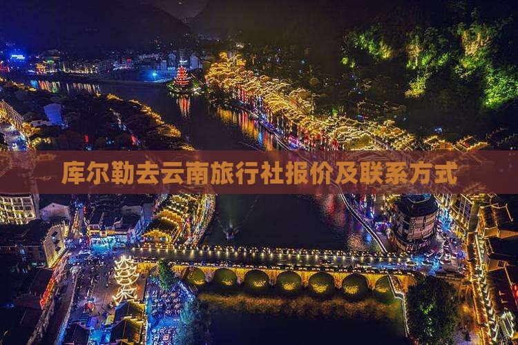 库尔勒去云南旅行社报价及联系方式