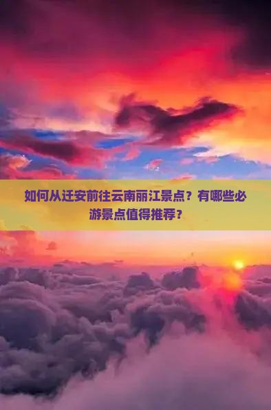 如何从迁安前往云南丽江景点？有哪些必游景点值得推荐？
