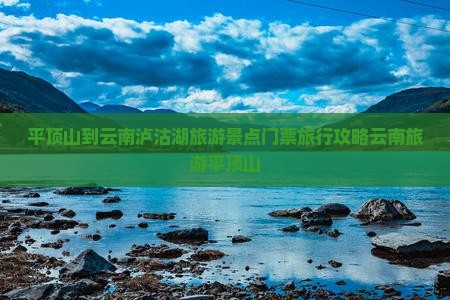 平顶山到云南泸沽湖旅游景点门票旅行攻略云南旅游平顶山