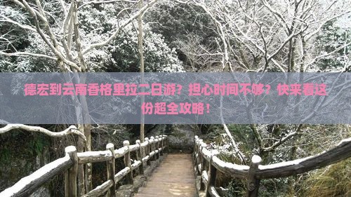 德宏到云南香格里拉二日游？担心时间不够？快来看这份超全攻略！