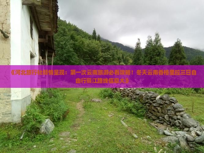 《河北旅行社倾情呈现：第一次云南旅游必看攻略！冬天云南香格里拉三日自由行丽江路线信息大》
