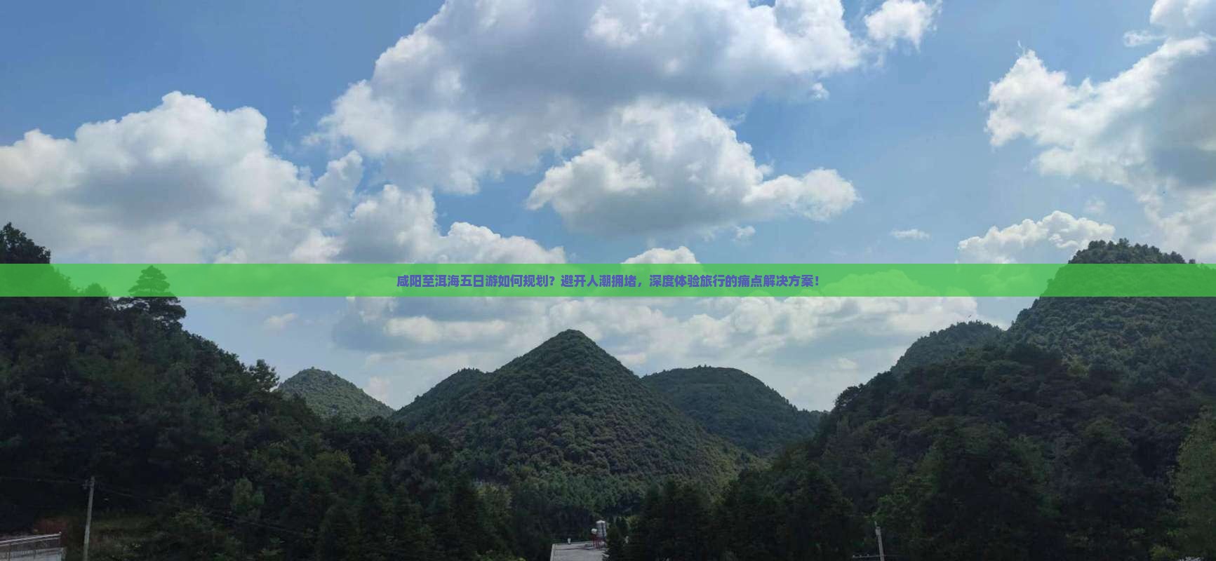 咸阳至洱海五日游如何规划？避开人潮拥堵，深度体验旅行的痛点解决方案！
