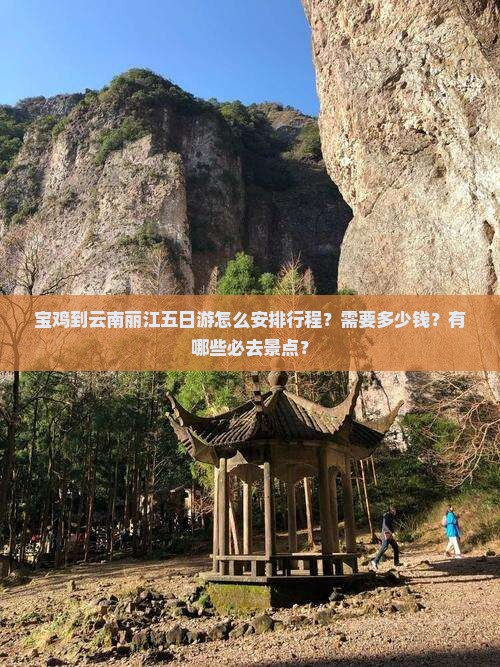 宝鸡到云南丽江五日游怎么安排行程？需要多少钱？有哪些必去景点？