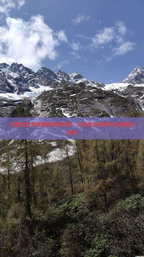 安康出发云南昆明旅游攻略：必去景点推荐与经典路线指南