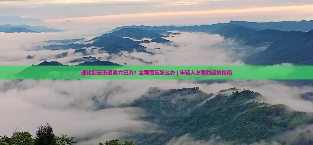 通化到云南洱海六日游？全程高反怎么办 | 年轻人必看的避坑指南