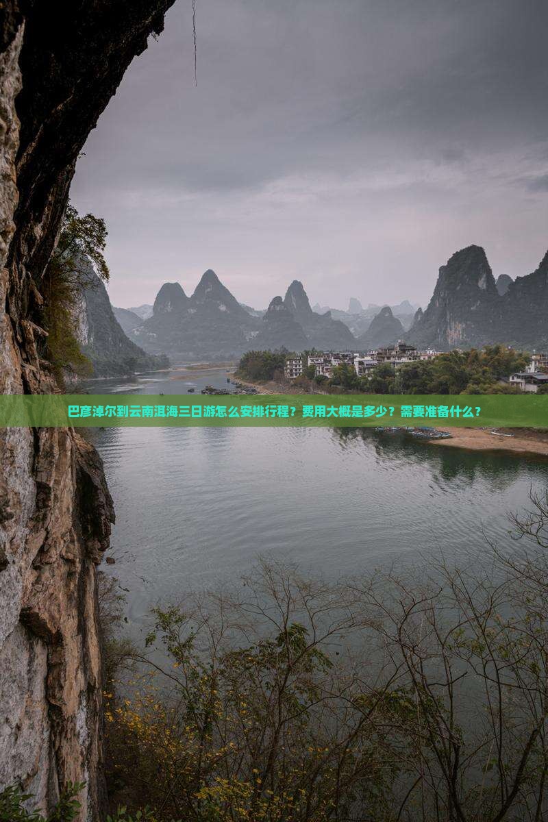 巴彦淖尔到云南洱海三日游怎么安排行程？费用大概是多少？需要准备什么？