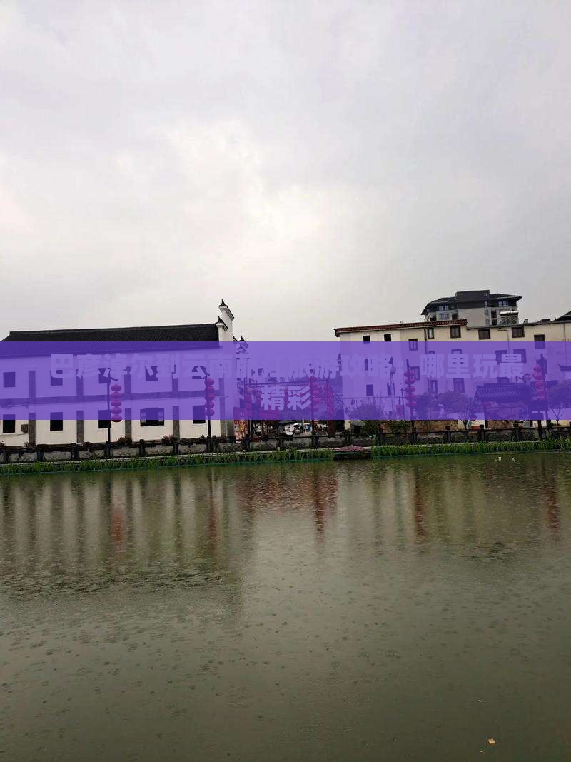 巴彦淖尔到云南丽江旅游攻略：哪里玩最精彩