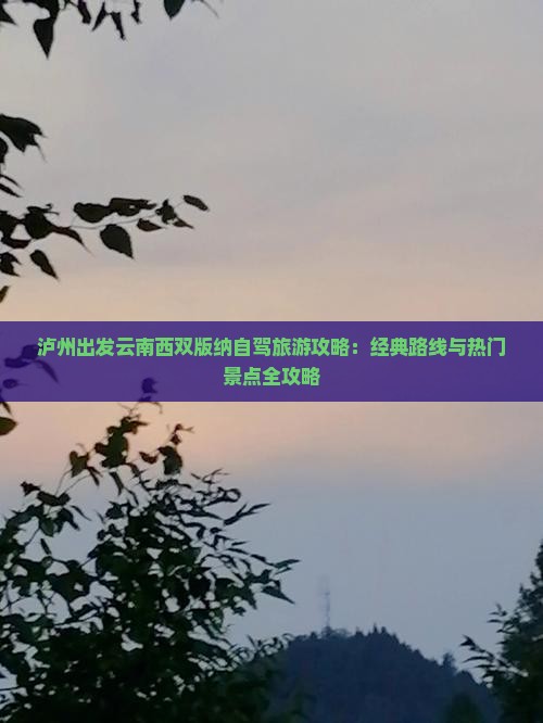 泸州出发云南西双版纳自驾旅游攻略：经典路线与热门景点全攻略