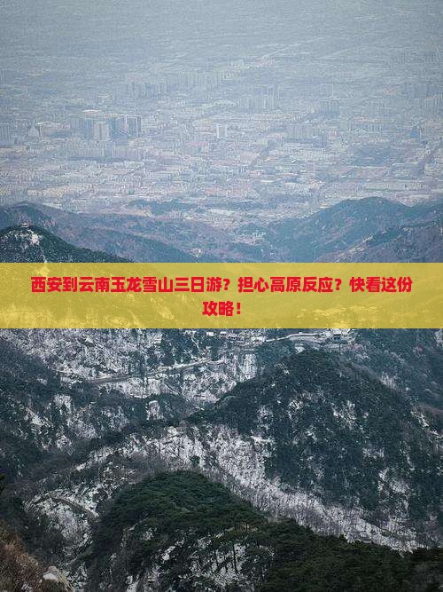 西安到云南玉龙雪山三日游？担心高原反应？快看这份攻略！
