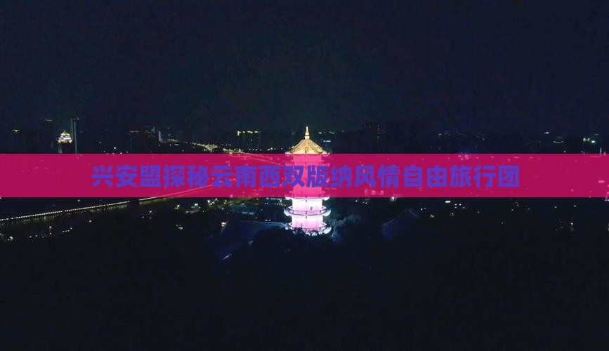 兴安盟探秘云南西双版纳风情自由旅行团