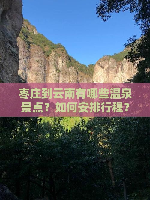 枣庄到云南有哪些温泉景点？如何安排行程？