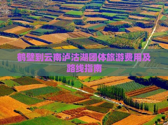 鹤壁到云南泸沽湖团体旅游费用及路线指南