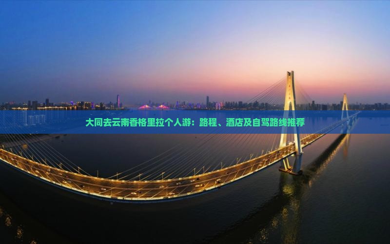 大同去云南香格里拉个人游：路程、酒店及自驾路线推荐