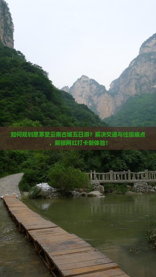 如何规划思茅至云南古城五日游？解决交通与住宿痛点，解锁网红打卡新体验！