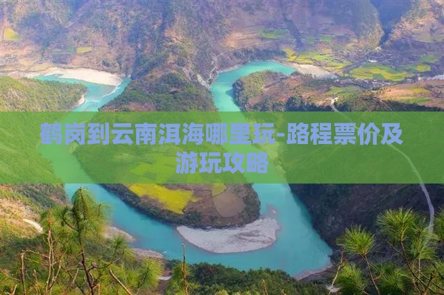 鹤岗到云南洱海哪里玩-路程票价及游玩攻略