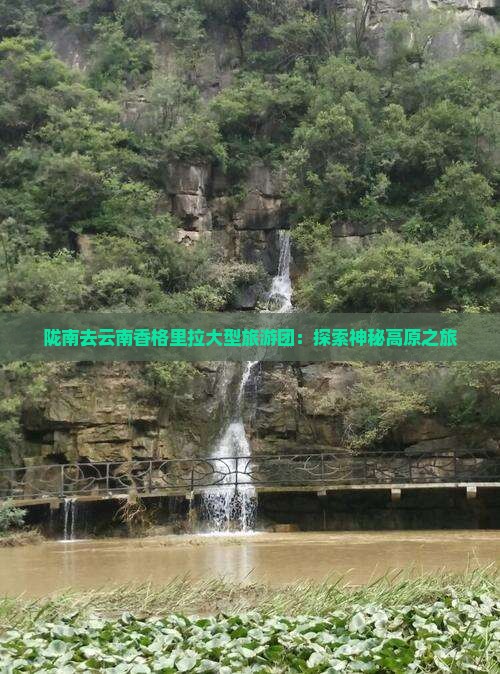 陇南去云南香格里拉大型旅游团：探索神秘高原之旅