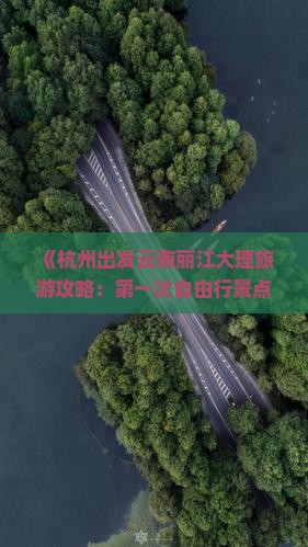 《杭州出发云南丽江大理旅游攻略：第一次自由行景点门票价格信息指南，旅行社必看大理旅游多少钱一次》