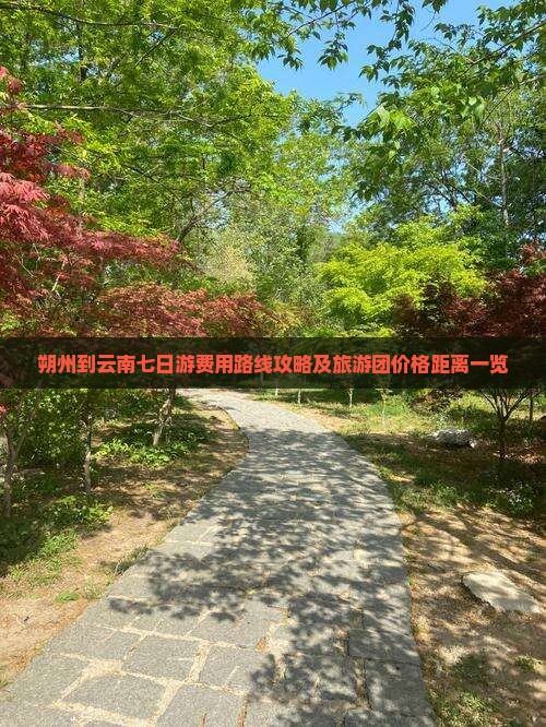 朔州到云南七日游费用路线攻略及旅游团价格距离一览