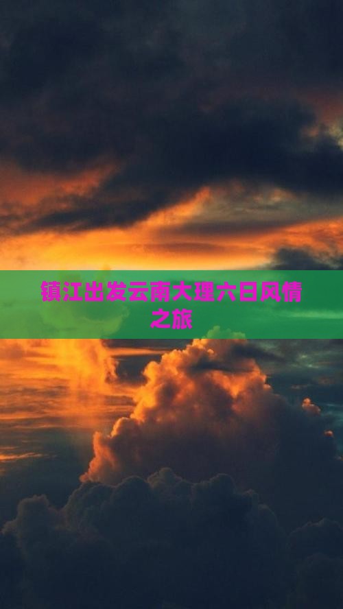 镇江出发云南大理六日风情之旅