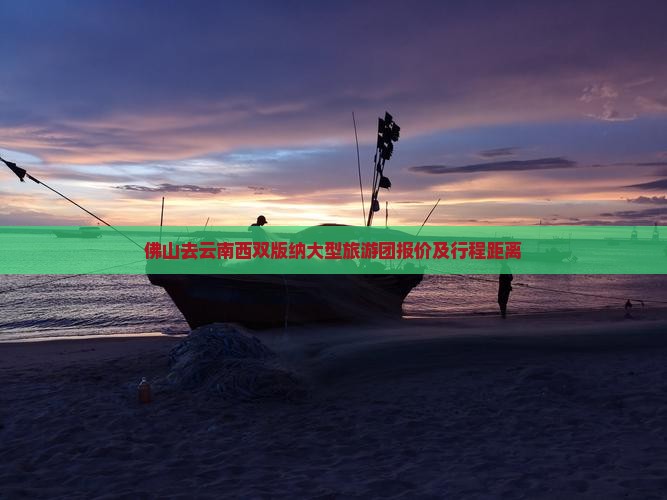 佛山去云南西双版纳大型旅游团报价及行程距离