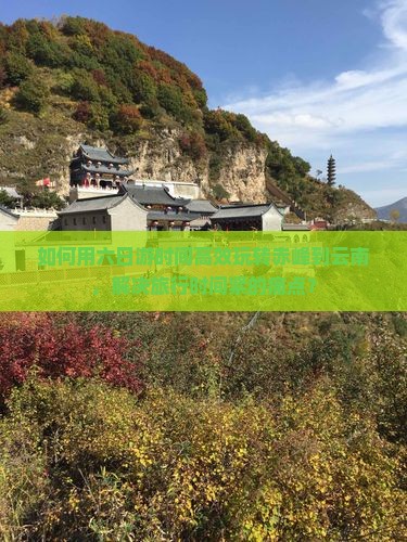 如何用六日游时间高效玩转赤峰到云南，解决旅行时间紧的痛点？