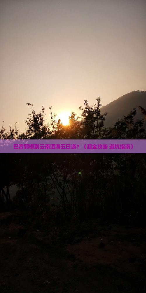 巴音郭楞去云南洱海五日游