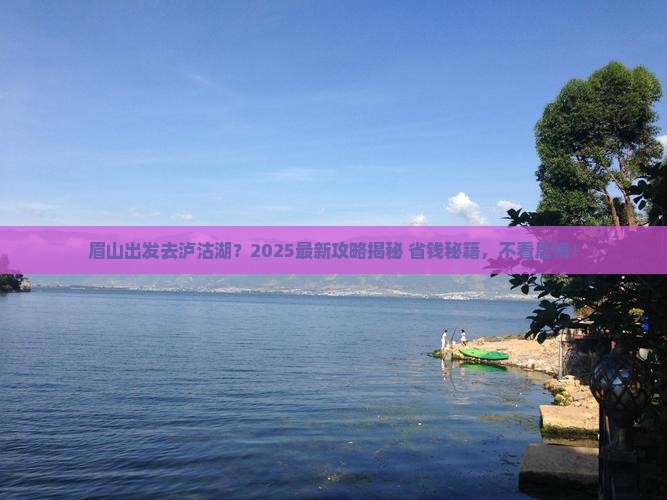 眉山去云南泸沽湖必去地