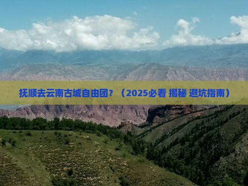 抚顺去云南古城自由团