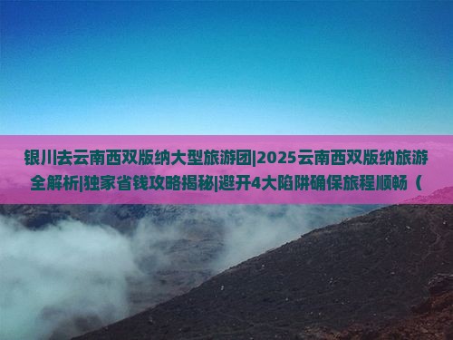 银川去云南西双版纳大型旅游团