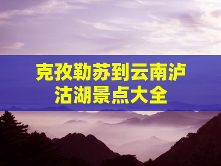 克孜勒苏到云南泸沽湖景点