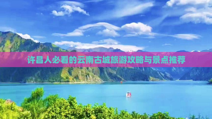 许昌去云南古城景点