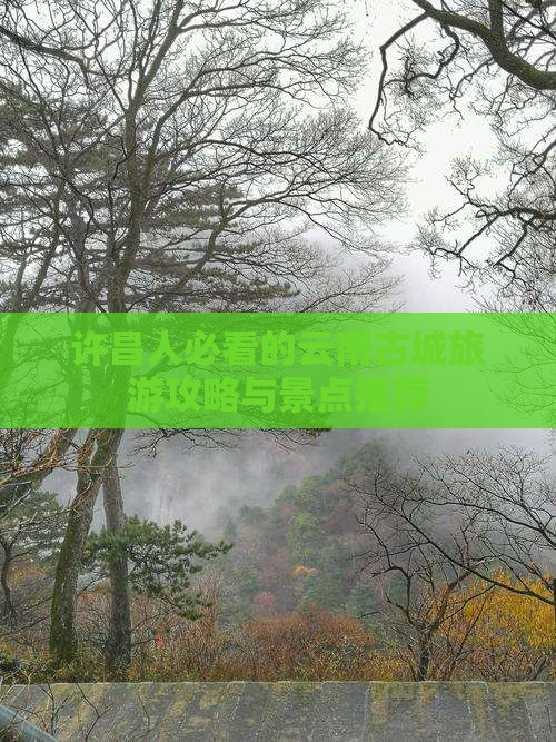 许昌去云南古城景点