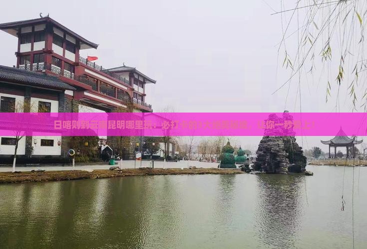日喀则到云南昆明哪里玩