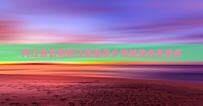 内江去云南丽江团体旅游