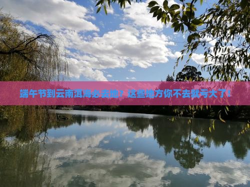 端午节到云南洱海必去地