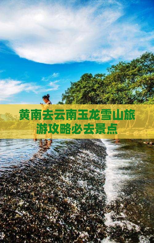 黄南去云南玉龙雪山必去地