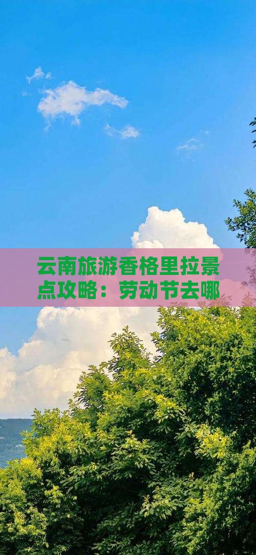 劳动节去云南香格里拉哪里玩