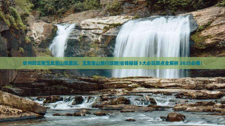 忻州到云南玉龙雪山哪里玩