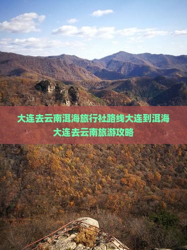 大连去云南洱海旅行社路线大连到洱海大连去云南旅游攻略