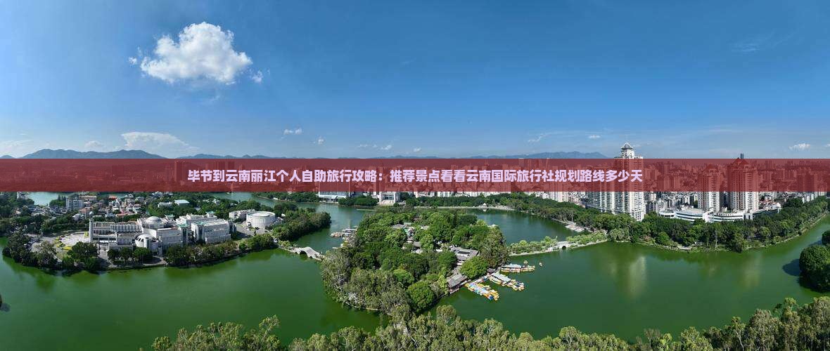 毕节到云南丽江个人自助旅行攻略：推荐景点看看云南国际旅行社规划路线多少天