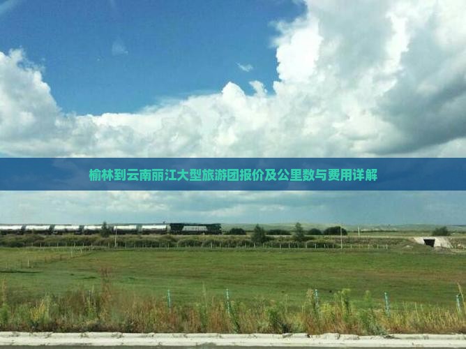 榆林到云南丽江大型旅游团报价及公里数与费用详解