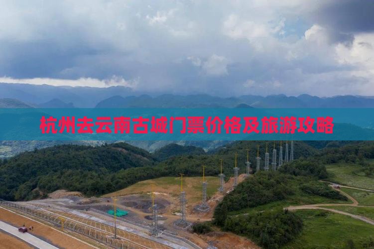 杭州去云南古城门票价格及旅游攻略