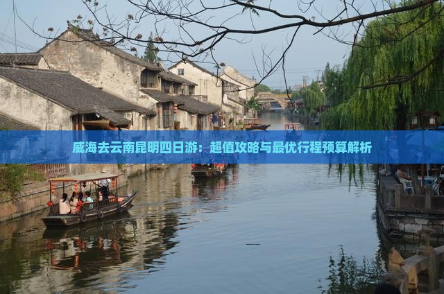 威海去云南昆明四日游：超值攻略与最优行程预算解析