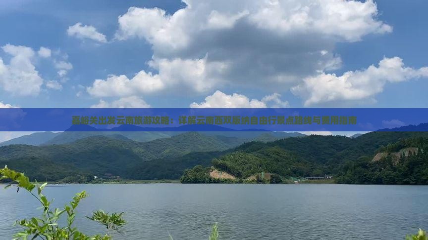 嘉峪关出发云南旅游攻略：详解云南西双版纳自由行景点路线与费用指南