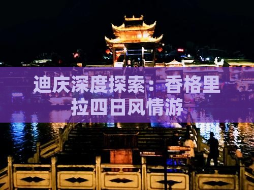 迪庆深度探索：香格里拉四日风情游